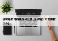 区块链公司的架构和业务[区块链公司主要做什么]