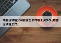 成都区块链公司就业怎么样啊工资多少[成都区块链工作]