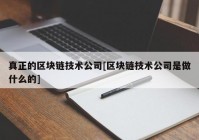 真正的区块链技术公司[区块链技术公司是做什么的]