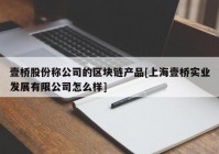 壹桥股份称公司的区块链产品[上海壹桥实业发展有限公司怎么样]