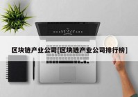 区块链产业公司[区块链产业公司排行榜]